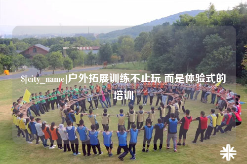 浙江户外拓展训练不止玩 而是体验式的培训